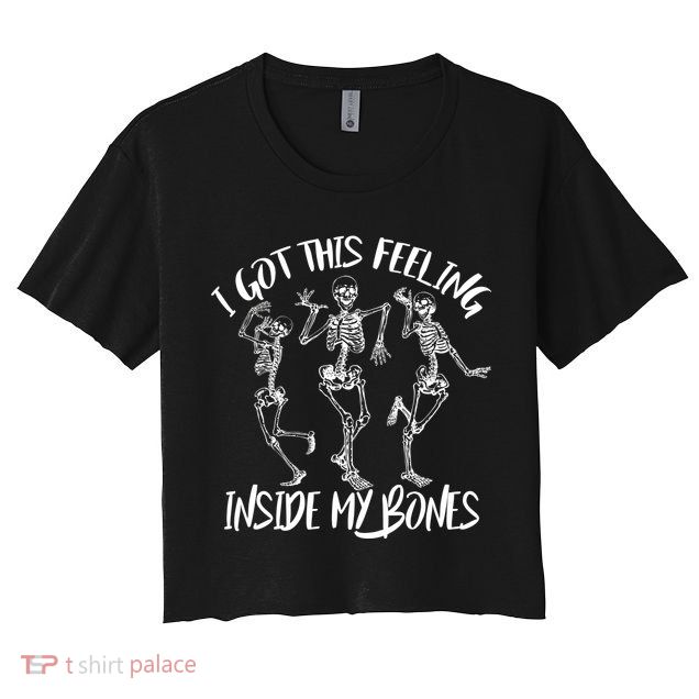 I Got This Feeling Inside My Bones Crop Top