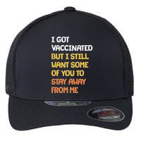 I Got Vaccinated But I Still Want Some of You to Stay Away From Me Flexfit Unipanel Trucker Cap