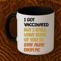 I Got Vaccinated But I Still Want Some of You to Stay Away From Me Mug