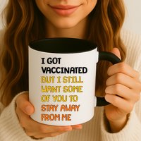 I Got Vaccinated But I Still Want Some of You to Stay Away From Me Mug