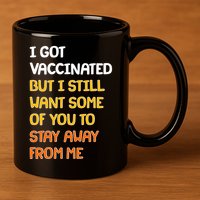 I Got Vaccinated But I Still Want Some of You to Stay Away From Me 11oz C Handle Ceramic Mug