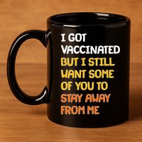 I Got Vaccinated But I Still Want Some of You to Stay Away From Me 11oz C Handle Ceramic Mug
