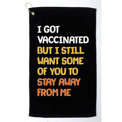 I Got Vaccinated But I Still Want Some of You to Stay Away From Me Golf Towel