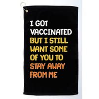 I Got Vaccinated But I Still Want Some of You to Stay Away From Me Golf Towel
