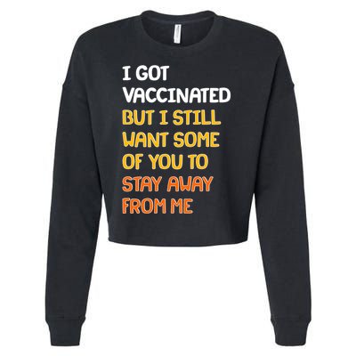 I Got Vaccinated But I Still Want Some of You to Stay Away From Me Cropped Pullover Crew
