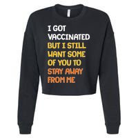 I Got Vaccinated But I Still Want Some of You to Stay Away From Me Cropped Pullover Crew