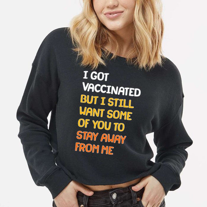 I Got Vaccinated But I Still Want Some of You to Stay Away From Me Cropped Pullover Crew