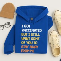 I Got Vaccinated But I Still Want Some of You to Stay Away From Me Hoodie