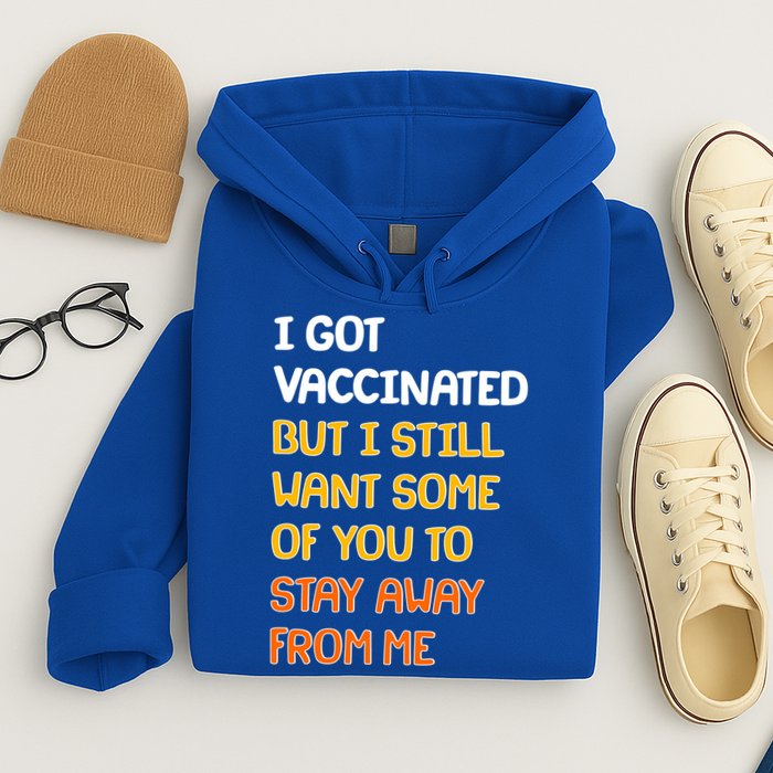 I Got Vaccinated But I Still Want Some of You to Stay Away From Me Hoodie
