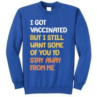 I Got Vaccinated But I Still Want Some of You to Stay Away From Me Sweatshirt