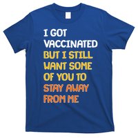 I Got Vaccinated But I Still Want Some of You to Stay Away From Me T-Shirt