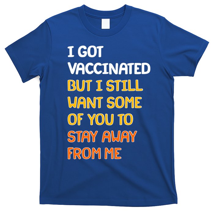 I Got Vaccinated But I Still Want Some of You to Stay Away From Me T-Shirt