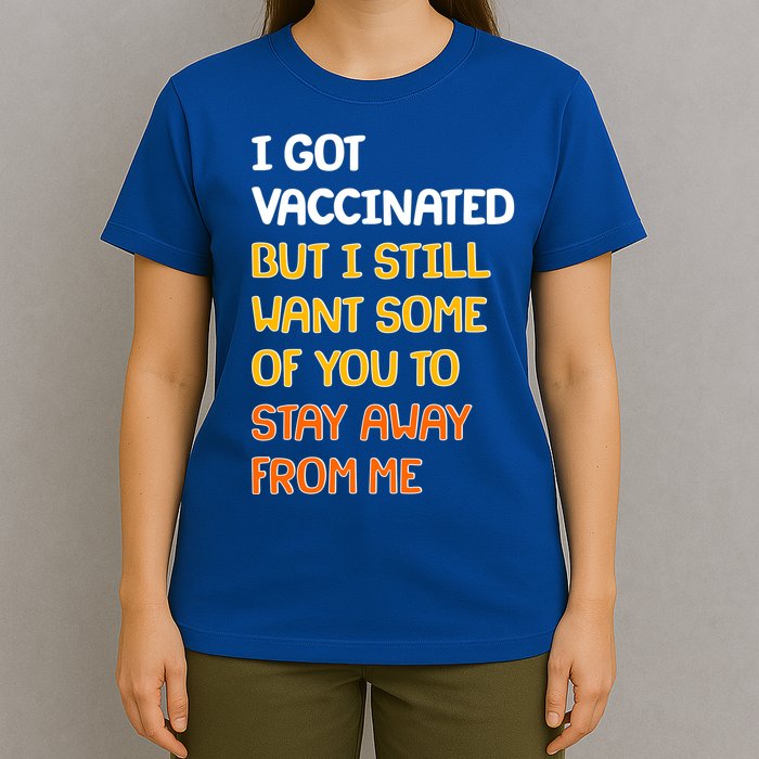 I Got Vaccinated But I Still Want Some of You to Stay Away From Me T-Shirt