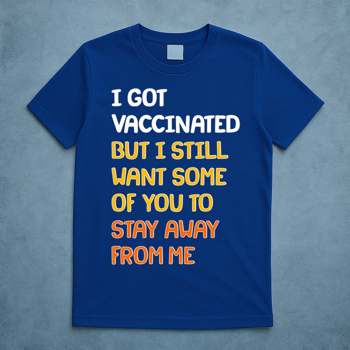 I Got Vaccinated But I Still Want Some of You to Stay Away From Me T-Shirt