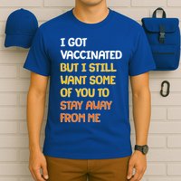 I Got Vaccinated But I Still Want Some of You to Stay Away From Me T-Shirt