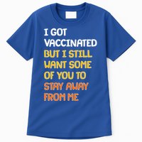 I Got Vaccinated But I Still Want Some of You to Stay Away From Me Tall T-Shirt