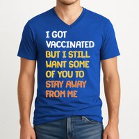 I Got Vaccinated But I Still Want Some of You to Stay Away From Me V-Neck T-Shirt