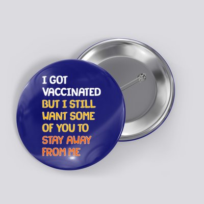 I Got Vaccinated But I Still Want Some of You to Stay Away From Me Button