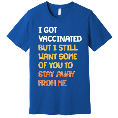 I Got Vaccinated But I Still Want Some of You to Stay Away From Me Premium T-Shirt