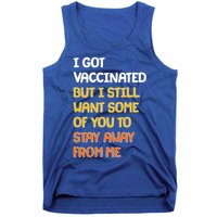 I Got Vaccinated But I Still Want Some of You to Stay Away From Me Tank Top