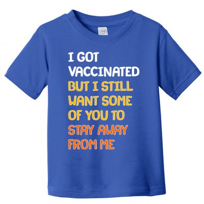 I Got Vaccinated But I Still Want Some of You to Stay Away From Me Toddler T-Shirt