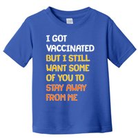 I Got Vaccinated But I Still Want Some of You to Stay Away From Me Toddler T-Shirt