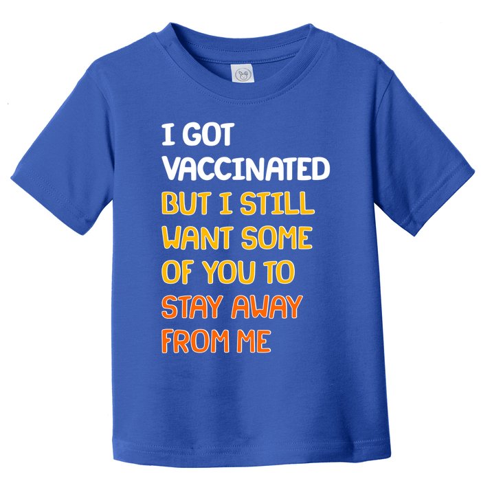 I Got Vaccinated But I Still Want Some of You to Stay Away From Me Toddler T-Shirt
