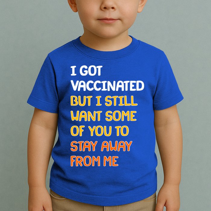 I Got Vaccinated But I Still Want Some of You to Stay Away From Me Toddler T-Shirt