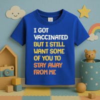 I Got Vaccinated But I Still Want Some of You to Stay Away From Me Toddler T-Shirt