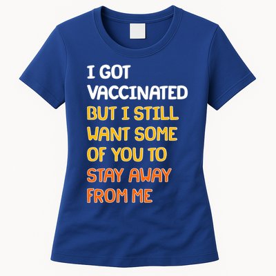 I Got Vaccinated But I Still Want Some of You to Stay Away From Me Womens T-Shirt