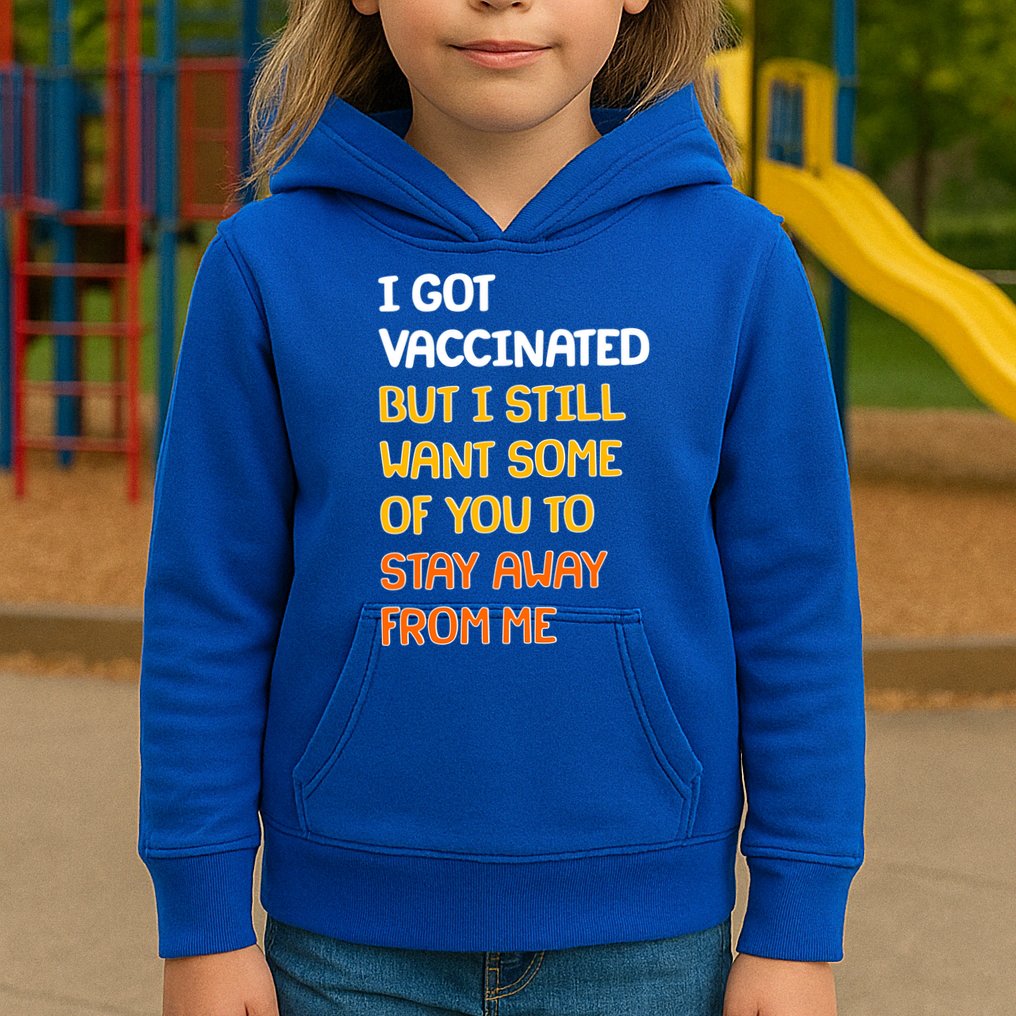 I Got Vaccinated But I Still Want Some of You to Stay Away From Me Kids Hoodie