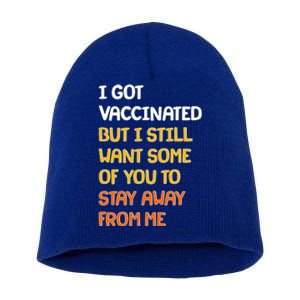 I Got Vaccinated But I Still Want Some of You to Stay Away From Me Short Acrylic Beanie