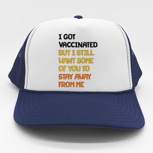 I Got Vaccinated But I Still Want Some of You to Stay Away From Me Trucker Hat