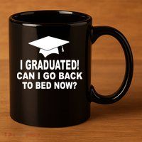 I Graduated! Can I Go Back To Bed Now? 11oz C Handle Ceramic Mug