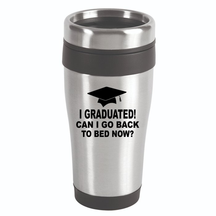 I Graduated! Can I Go Back To Bed Now? 16oz Travel Tumbler