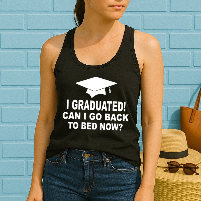 I Graduated! Can I Go Back To Bed Now? Womens Tank Top