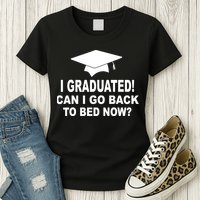 I Graduated! Can I Go Back To Bed Now? Womens T-Shirt