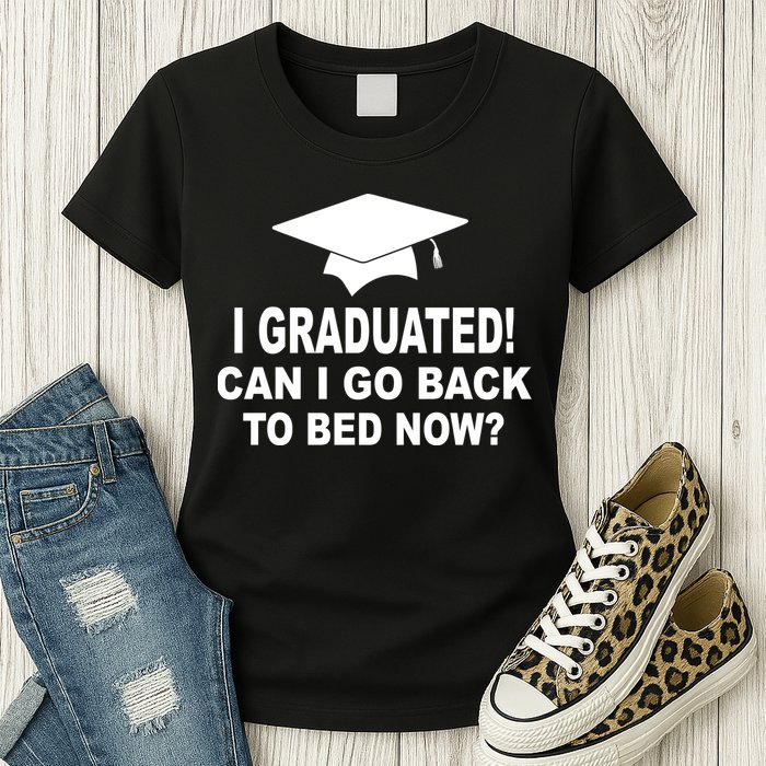 I Graduated! Can I Go Back To Bed Now? Womens T-Shirt