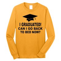 I Graduated! Can I Go Back To Bed Now? Long Sleeve Shirt