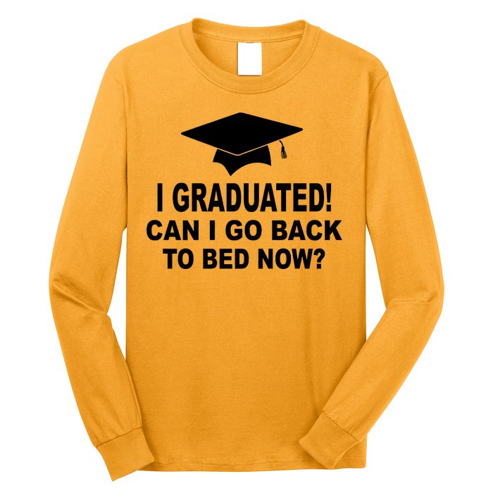 I Graduated! Can I Go Back To Bed Now? Long Sleeve Shirt