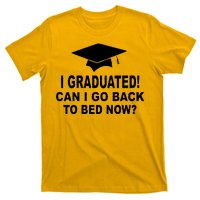 I Graduated! Can I Go Back To Bed Now? T-Shirt