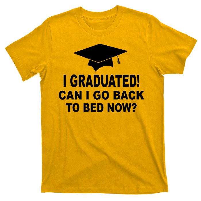 I Graduated! Can I Go Back To Bed Now? T-Shirt