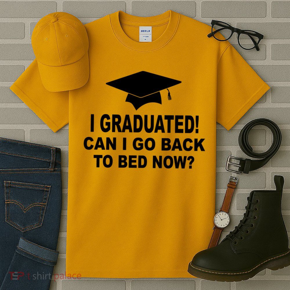 I Graduated! Can I Go Back To Bed Now? Tall T-Shirt