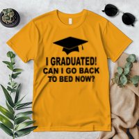 I Graduated! Can I Go Back To Bed Now? Premium T-Shirt