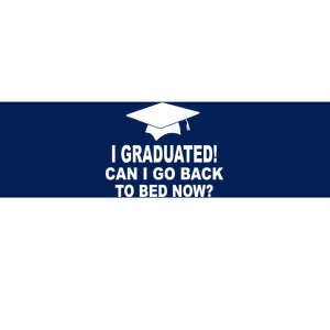 I Graduated! Can I Go Back To Bed Now? Bumper Sticker