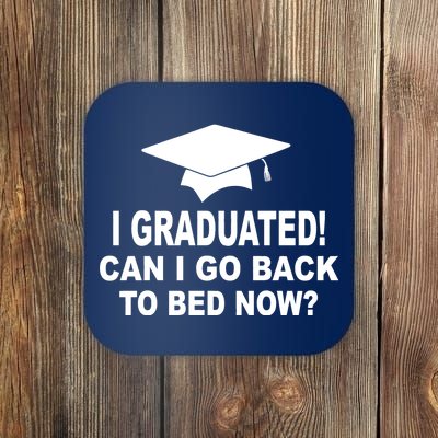 I Graduated! Can I Go Back To Bed Now? Coaster