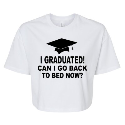 I Graduated! Can I Go Back To Bed Now? Bella+Canvas Jersey Crop Tee