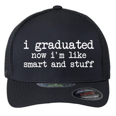 I Graduated Now I'm Like Smart and Stuff Flexfit Unipanel Trucker Cap