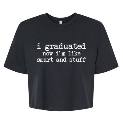 I Graduated Now I'm Like Smart and Stuff Bella+Canvas Jersey Crop Tee