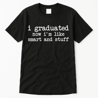 I Graduated Now I'm Like Smart and Stuff Tall T-Shirt